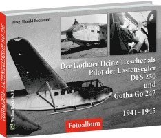 bokomslag Der Gothaer Heinz Trescher als Pilot der Lastensegler DFS 230 und Gotha Go 242 von 1941-1945