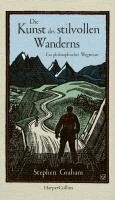 Stephen Graham - Die Kunst des stilvollen Wanderns - Ein philosophischer Wegweiser, Inbunden