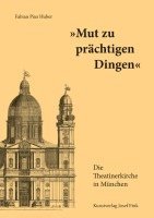 bokomslag 'Mut zu prächtigen Dingen' - Die Theatinerkirche in München