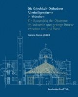 bokomslag Die Griechisch-Orthodoxe Allerheiligenkirche in München - Ein Bauprojekt der Ökumene als kulturelle und geistige Brücke zwischen Ost und West