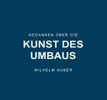 Wilhelm Huber - Gedanken über die Kunst des Umbaus, Häftad