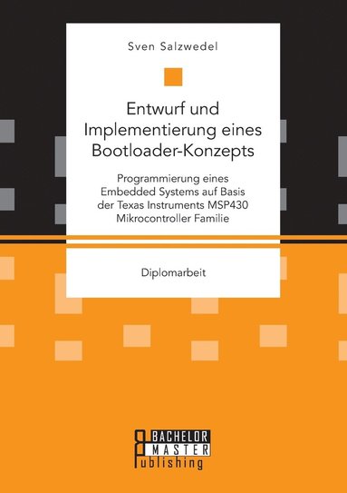 bokomslag Entwurf und Implementierung eines Bootloader-Konzepts. Programmierung eines Embedded Systems auf Basis der Texas Instruments MSP430 Mikrocontroller Familie