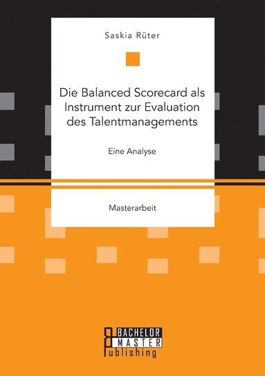 bokomslag Die Balanced Scorecard als Instrument zur Evaluation des Talentmanagements. Eine Analyse