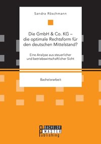 bokomslag Die GmbH & Co. KG - die optimale Rechtsform fr den deutschen Mittelstand? Eine Analyse aus steuerlicher und betriebswirtschaftlicher Sicht