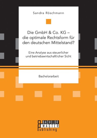 bokomslag Die GmbH & Co. KG - die optimale Rechtsform fr den deutschen Mittelstand? Eine Analyse aus steuerlicher und betriebswirtschaftlicher Sicht