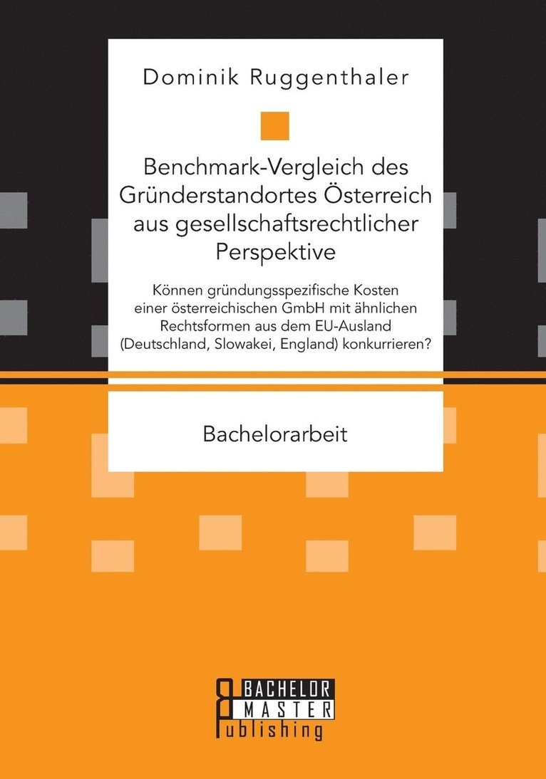 Benchmark-Vergleich des Grnderstandortes sterreich aus gesellschaftsrechtlicher Perspektive. Knnen grndungsspezifische Kosten einer sterreichischen GmbH mit hnlichen Rechtsformen aus dem 1