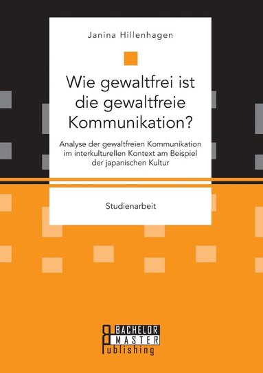 bokomslag Wie gewaltfrei ist die gewaltfreie Kommunikation? Analyse der gewaltfreien Kommunikation im interkulturellen Kontext am Beispiel der japanischen Kultur