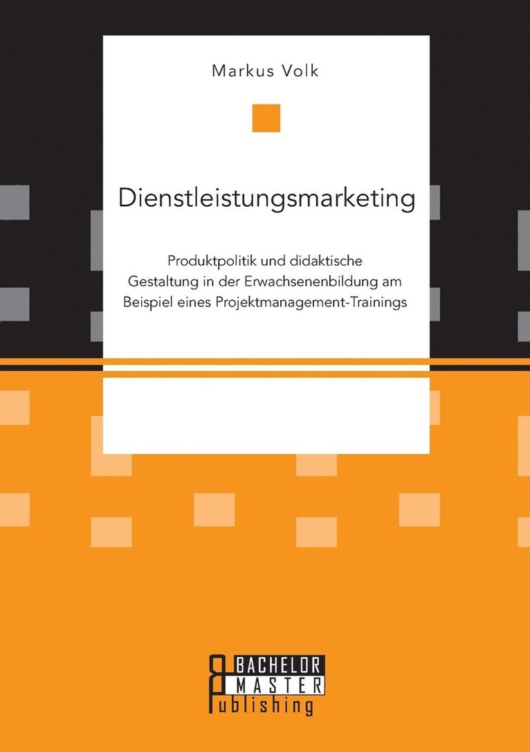 Markus Volk - Dienstleistungsmarketing. Produktpolitik und didaktische Gestaltung in der Erwachsenenbildung am Beispiel eines Projektmanagement-Trainings, Häftad