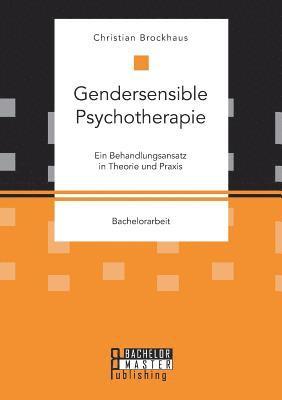 Gendersensible Psychotherapie. Ein Behandlungsansatz in Theorie und Praxis 1