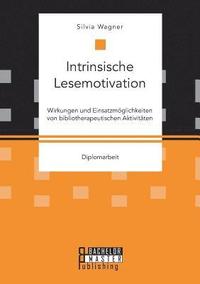 bokomslag Intrinsische Lesemotivation. Wirkungen und Einsatzmöglichkeiten von bibliotherapeutischen Aktivitäten