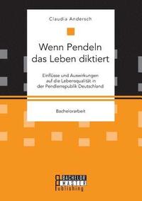 bokomslag Wenn Pendeln das Leben diktiert. Einflsse und Auswirkungen auf die Lebensqualitt in der Pendlerrepublik Deutschland