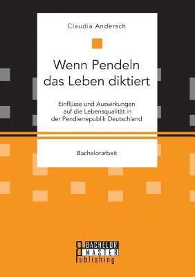 bokomslag Wenn Pendeln das Leben diktiert. Einflsse und Auswirkungen auf die Lebensqualitt in der Pendlerrepublik Deutschland