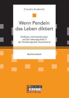 Wenn Pendeln das Leben diktiert. Einflüsse und Auswirkungen auf die Lebensqualität in der Pendlerrepublik Deutschland
