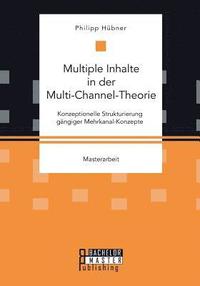 bokomslag Multiple Inhalte in der Multi-Channel-Theorie. Konzeptionelle Strukturierung gngiger Mehrkanal-Konzepte