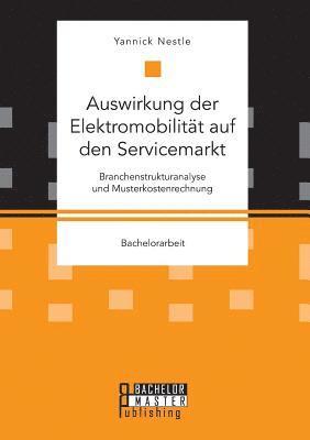 bokomslag Auswirkung der Elektromobilitt auf den Servicemarkt. Branchenstrukturanalyse und Musterkostenrechnung