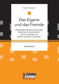 bokomslag Das Eigene und das Fremde. Identittskonstellation bei jungen Muslimen in Deutschland - Eine Filmanalyse von Burhan Qurbanis Shahada