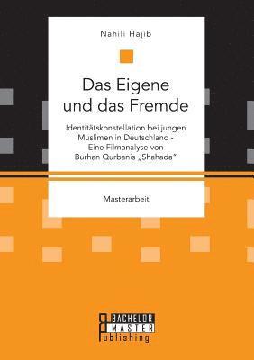 bokomslag Das Eigene und das Fremde. Identittskonstellation bei jungen Muslimen in Deutschland - Eine Filmanalyse von Burhan Qurbanis Shahada