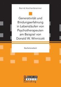 bokomslag Generativitt und Bindungserfahrung in Lebenslufen von Psychotherapeuten am Beispiel von Donald W. Winnicott