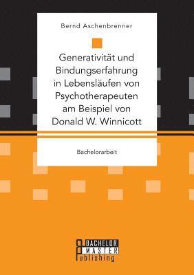 bokomslag Generativitt und Bindungserfahrung in Lebenslufen von Psychotherapeuten am Beispiel von Donald W. Winnicott