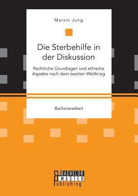 bokomslag Die Sterbehilfe in der Diskussion. Rechtliche Grundlagen und ethische Aspekte nach dem zweiten Weltkrieg