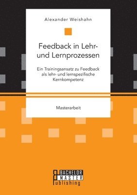 Alexander Weishahn - Feedback in Lehr- und Lernprozessen. Ein Trainingsansatz zu Feedback als lehr- und lernspezifische Kernkompetenz, Häftad