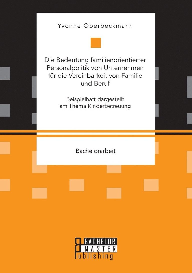 Die Bedeutung familienorientierter Personalpolitik von Unternehmen fur die Vereinbarkeit von Familie und Beruf. Beispielhaft dargestellt am Thema Kinderbetreuung 1