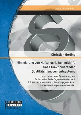 bokomslag Minimierung von Haftungsrisiken mithilfe eines funktionierenden Qualitätsmanagementsystems unter besonderer Betrachtung von fehlerhaften Bedarfsgegenständen nach § 2 Abs. 6 Lebensmittel-, Bedarfsge...