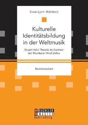 bokomslag Kulturelle Identitätsbildung in der Weltmusik. Stuart Halls Theorie im Kontext der Musikerin Hindi Zahra