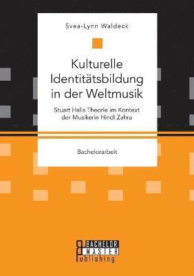 bokomslag Kulturelle Identitatsbildung in der Weltmusik. Stuart Halls Theorie im Kontext der Musikerin Hindi Zahra