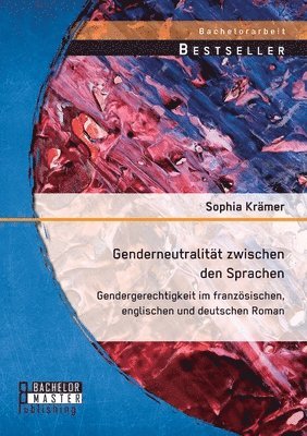 Genderneutralitat zwischen den Sprachen. Gendergerechtigkeit im franzoesischen, englischen und deutschen Roman 1