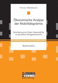 bokomslag OEkonomische Analyse der Mobilitatspramie. Verankerung von Green Sustainability im deutschen Ertragssteuerrecht