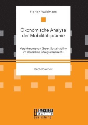 OEkonomische Analyse der Mobilitatspramie. Verankerung von Green Sustainability im deutschen Ertragssteuerrecht 1