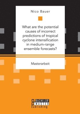 bokomslag What are the potential causes of incorrect predictions of tropical cyclone intensification in medium-range ensemble forecasts?