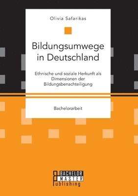 Bildungsumwege in Deutschland. Ethnische und soziale Herkunft als Dimensionen der Bildungsbenachteiligung 1