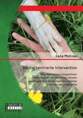 bokomslag Die tierzentrierte Intervention. Neue Perspektiven tiergestutzter Interventionen mit (Tierschutz-)Hunden am Beispiel hyperkinetischer Stoerungsbilder im Kindes- und Jugendalter