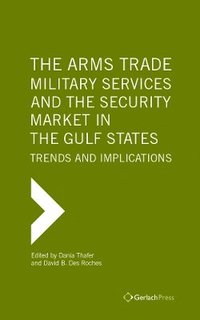 bokomslag Arms Trade, Military Services and the Security Market in the Gulf States