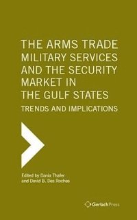 bokomslag The Arms Trade, Military Services and the Security Market in the Gulf States