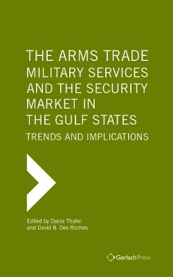 Dania Thafer, David B. Des Roches - Arms Trade, Military Services and the Security Market in the Gulf States, Inbunden
