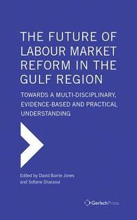 bokomslag The Future of Labour Market Reform in the Gulf Region: Towards a Multi-Disciplinary, Evidence-Based and Practical Understanding