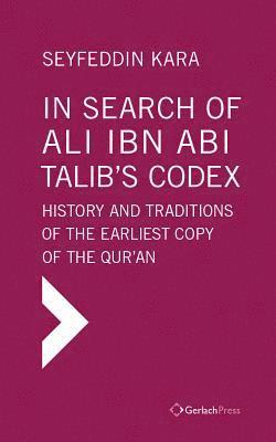 Seyfeddin Kara - In Search of Ali ibn Abi Talib's Codex:  History and Traditions of the Earliest Copy  of the Qur'an (Foreword by James Piscatori), Inbunden