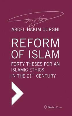 Reform of Islam. Forty Theses for an Islamic Ethics in the 21st Century 1