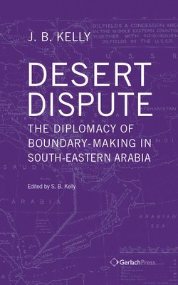 J.B. Kelly, S.B. Kelly - Desert Dispute: the Diplomacy of Boundary-Making in South-Eastern Arabia - Volume 3, Inbunden