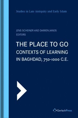 The Place to Go: Contexts of Learning in Baghdad, 750-1000 C.E. 1