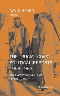 bokomslag The Trucial Coast Political Reports 1958-1963: The Slow Progress from Pearls to Oil