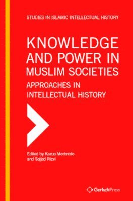 Kazuo Morimoto, Sajjad Rizvi - Knowledge and Power in Muslim Societies, Inbunden