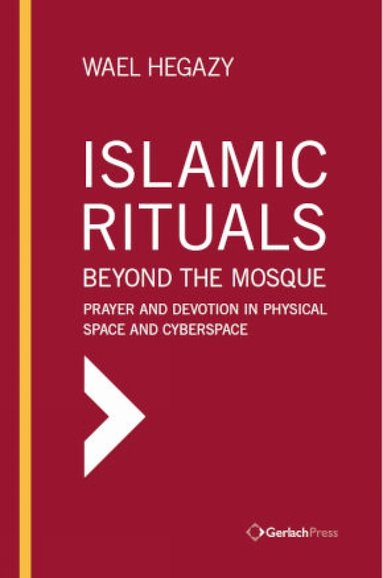 Wael Hegazy - Islamic Rituals Beyond the Mosque, Inbunden