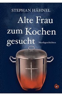 bokomslag Alte Frau zum Kochen gesucht: Mordsgeschichten