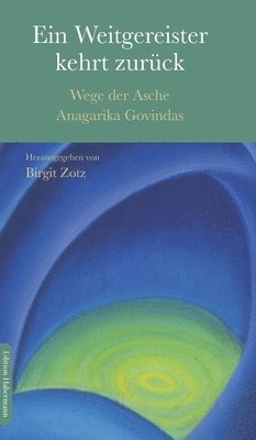 Birgit Zotz, Birgit Zotz - Ein Weitergereister kehrt zurück: Wege der Asche Anagarika Govindas, Inbunden