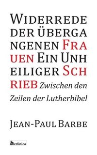 bokomslag Ein Unheiliger Schrieb: Widerrede der übergangenen Frauen: Zwischen den Zeilen der Luther-Bibel