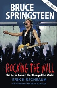 bokomslag Rocking The Wall: Bruce Springsteen: The Berlin Concert That Changed the World. The Untold Story How the Boss Played Behind the Iron Curtain